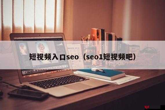 SEO 短视频网页入口：开启精彩视觉盛宴的便捷通道